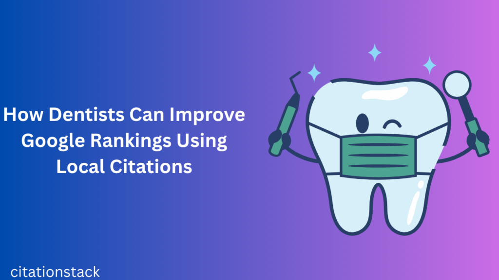 How Dentists Can Improve Google Rankings Using Local Citations by citationstack